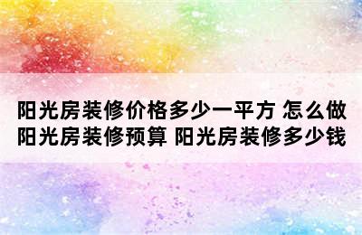 阳光房装修价格多少一平方 怎么做阳光房装修预算 阳光房装修多少钱